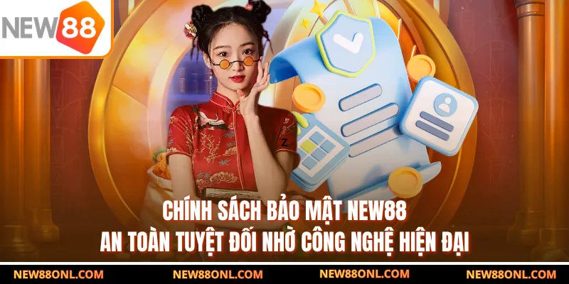 Chính sách bảo mật NEW88 an toàn tuyệt đối nhờ công nghệ hiện đại