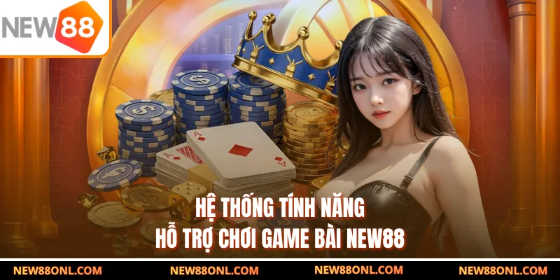 Hệ thống tính năng hỗ trợ chơi game bài NEW88