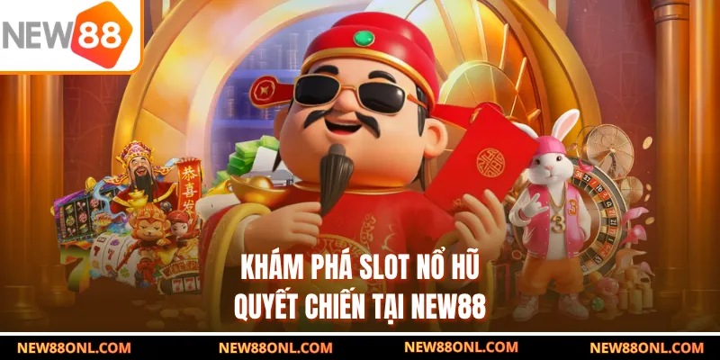 Khám phá slot nổ hũ quyết chiến tại NEW88