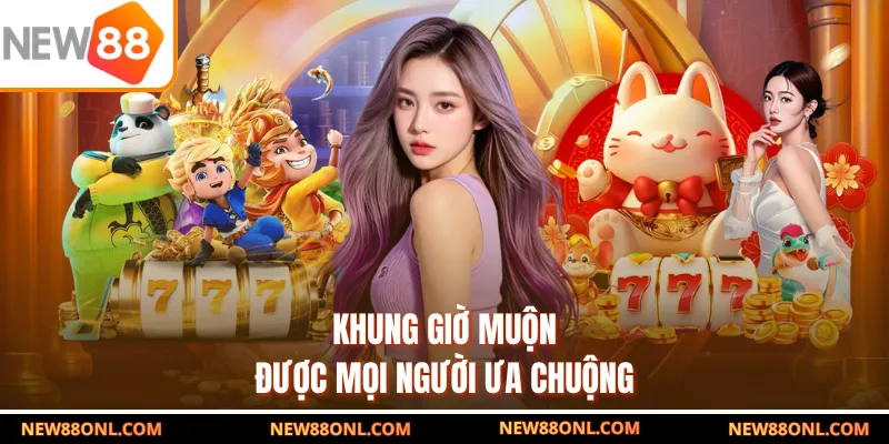 Khung giờ muộn được mọi người ưa chuộng