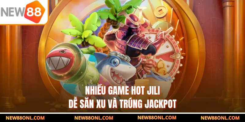 Nhiều game hot Jili dễ săn xu và trúng jackpot
