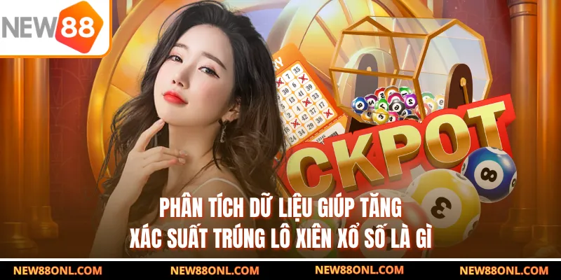 Phân tích dữ liệu giúp tăng xác suất trúng lô xiên xổ số là gì