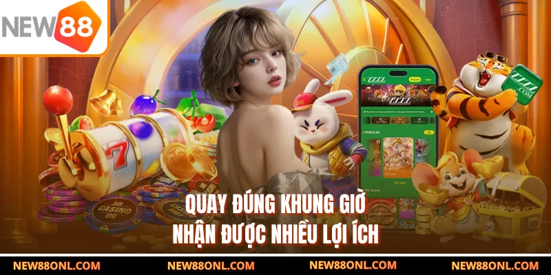 Quay đúng khung giờ nhận được nhiều lợi ích