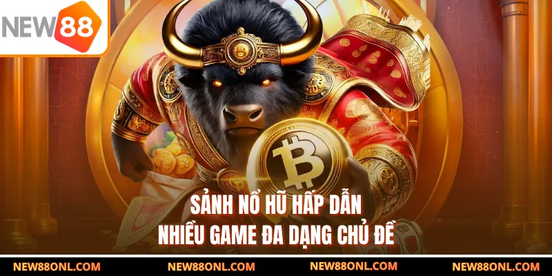 Sảnh nổ hũ hấp dẫn nhiều game đa dạng chủ đề
